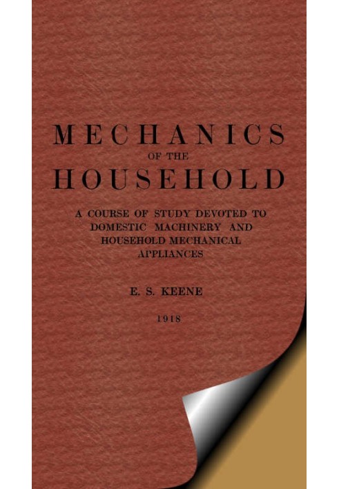 Mechanics of the Household A Course of Study Devoted to Domestic Machinery and Household Mechanical Appliances