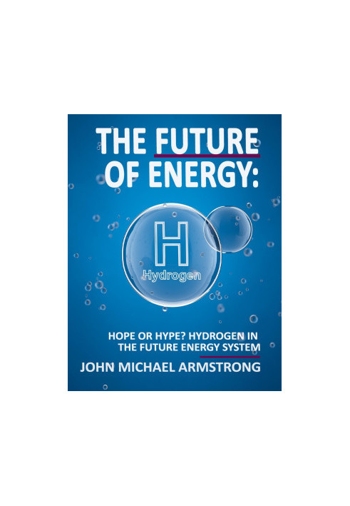 The Future of Energy: Hydrogen: Hope or hype? Hydrogen in the future energy system.
