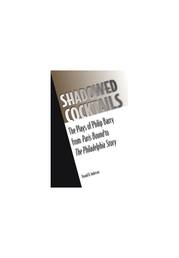 Shadowed cocktails: the plays of Philip Barry from Paris bound to The Philadelphia story