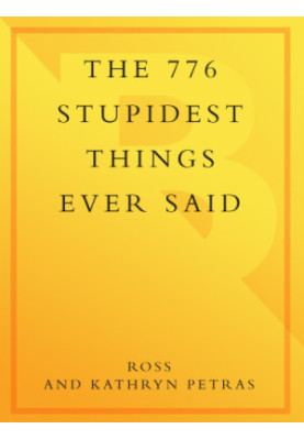 The 776 stupidest things ever said