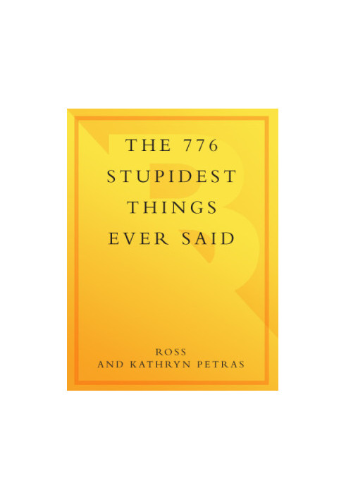 The 776 stupidest things ever said