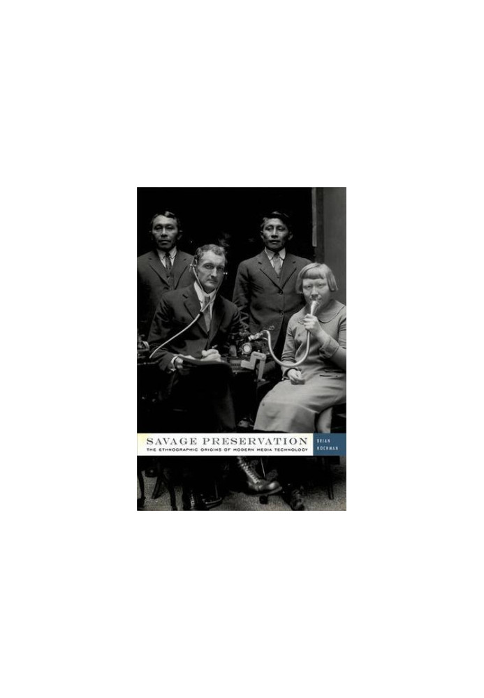 Savage preservation : the ethnographic origins of modern media technology