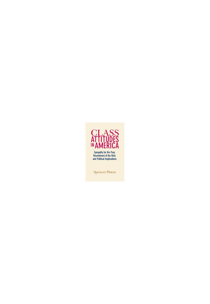 Class Attitudes in America: Sympathy for the Poor, Resentment of the Rich, and Political Implications