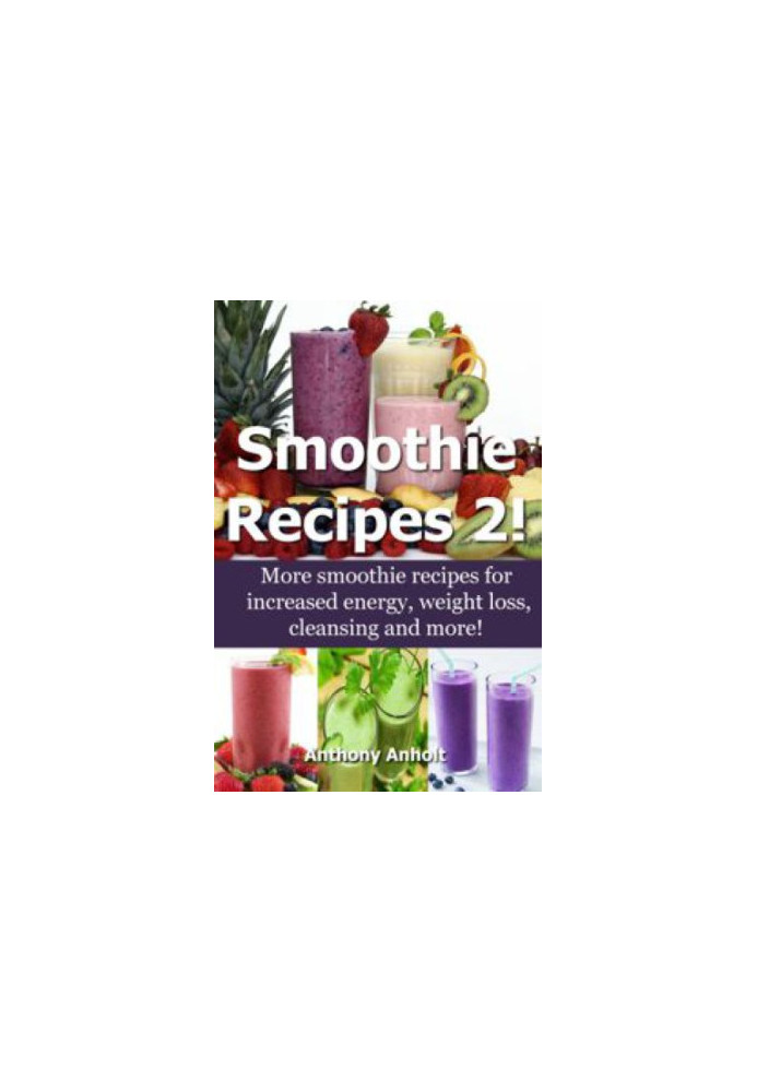 Smoothie Recipes: The best smoothie recipes for increased energy, weight loss, cleansing and more!