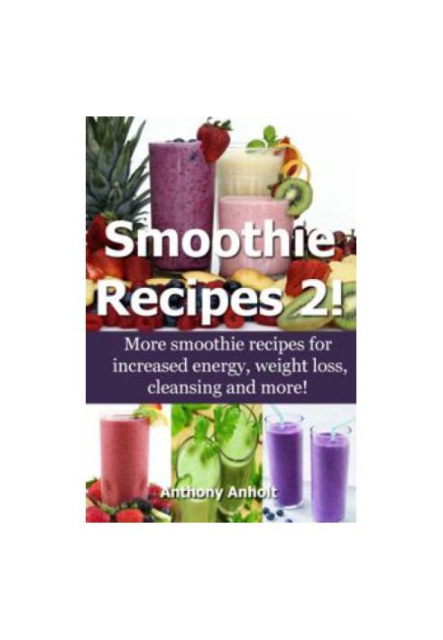 Smoothie Recipes: The best smoothie recipes for increased energy, weight loss, cleansing and more!