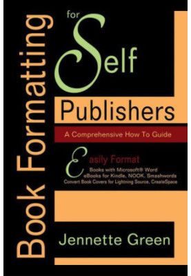 Book Formatting for Self-Publishers, a Comprehensive How-To Guide: Easily Format Books with Microsoft Word Format eBooks for 