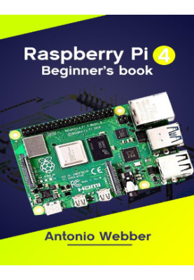 Raspberry Pi 4 Beginner's Book: A Comprehensive User Guide to Mastering How to Set Up the Device