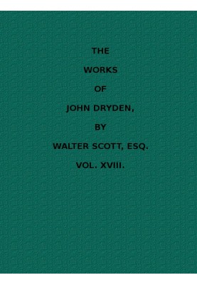The Works of John Dryden, now first collected in eighteen volumes. Volume 18
