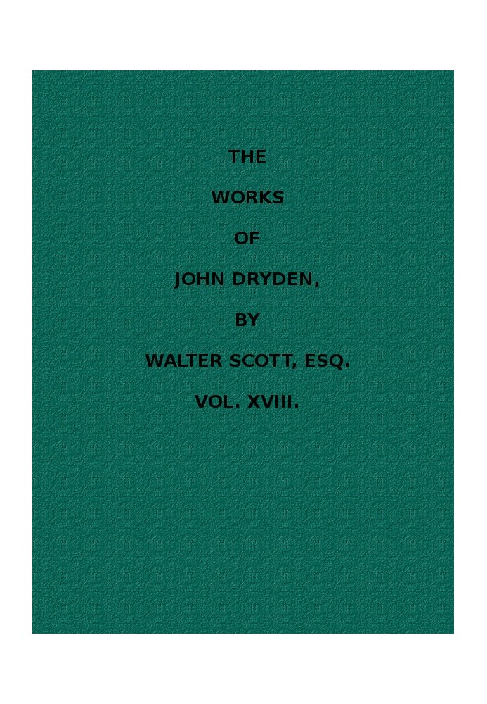 The Works of John Dryden, now first collected in eighteen volumes. Volume 18