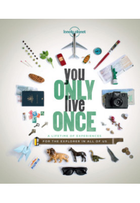 Lonely Planet You Only Live Once · A Lifetime of Experiences for the Explorer in All of Us