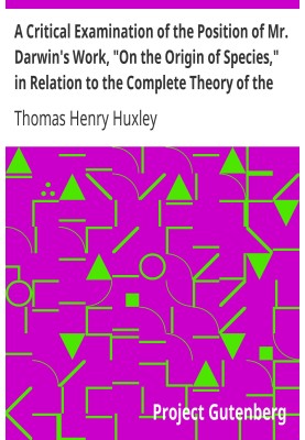 A Critical Examination of the Position of Mr. Darwin's Work, "On the Origin of Species," in Relation to the Complete Theory of t