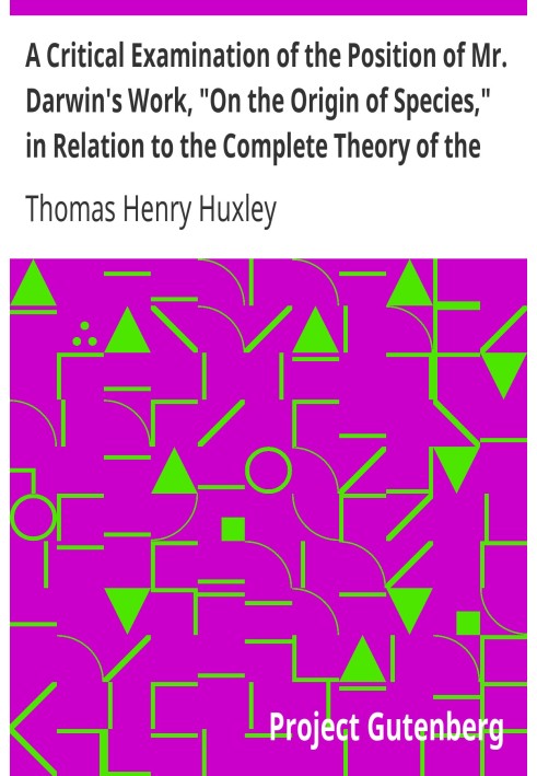 A Critical Examination of the Position of Mr. Darwin's Work, "On the Origin of Species," in Relation to the Complete Theory of t