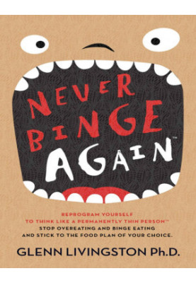 Never Binge Again(tm): Reprogram Yourself to Think Like a Permanently Thin Person. Stop Overeating and Binge Eating and Stick