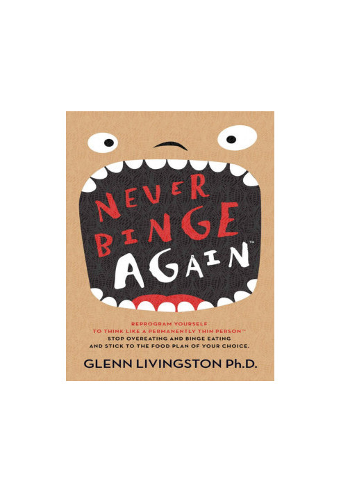 Never Binge Again(tm): Reprogram Yourself to Think Like a Permanently Thin Person. Stop Overeating and Binge Eating and Stick