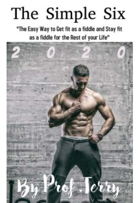 The Simple Six: The Easy Way to Get fit as a Fiddle and Stay Fit as a Fiddle for the Rest of your Life