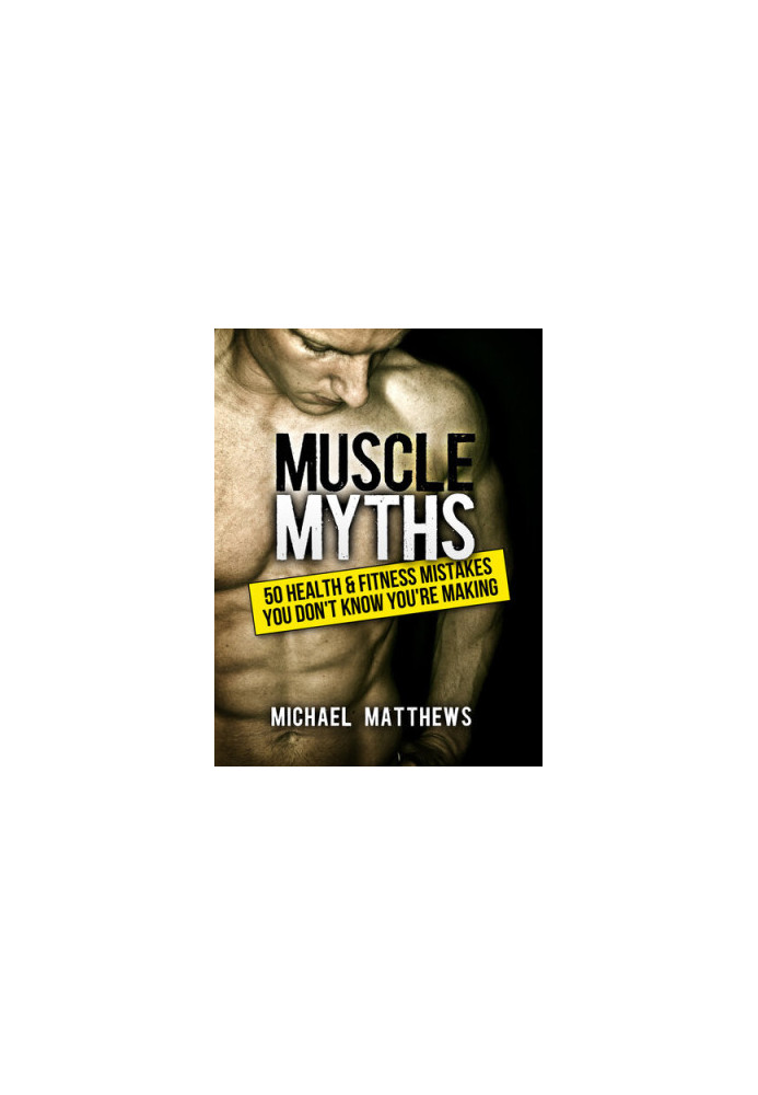Muscle Myths: 50 Health & Fitness Mistakes You Don't Know You're Making
