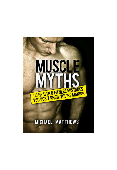 Muscle Myths: 50 Health & Fitness Mistakes You Don't Know You're Making