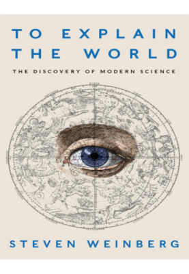 To Explain the World - the discovery of modern science (2015)