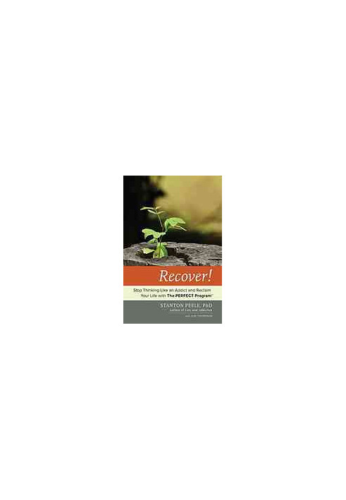 Recover! : stop thinking like an addict and reclaim your life with the perfect program