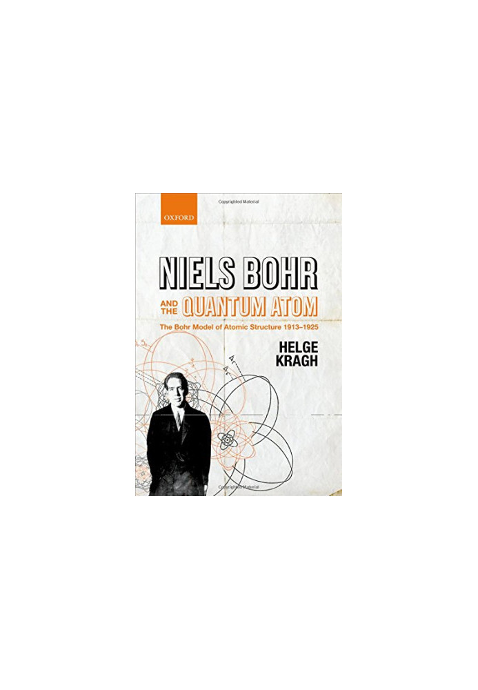 Niels Bohr and the Quantum Atom: The Bohr Model of Atomic Structure 1913-1925