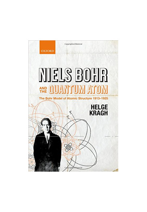 Niels Bohr and the Quantum Atom: The Bohr Model of Atomic Structure 1913-1925