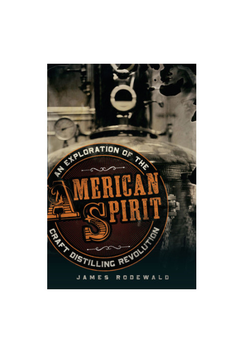 American spirit: an exploration of the craft distilling revolution