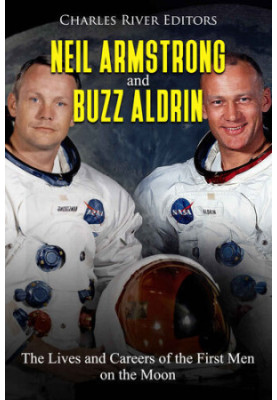 Neil Armstrong and Buzz Aldrin: The Lives and Careers of the First Men on the Moon