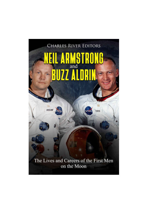 Neil Armstrong and Buzz Aldrin: The Lives and Careers of the First Men on the Moon