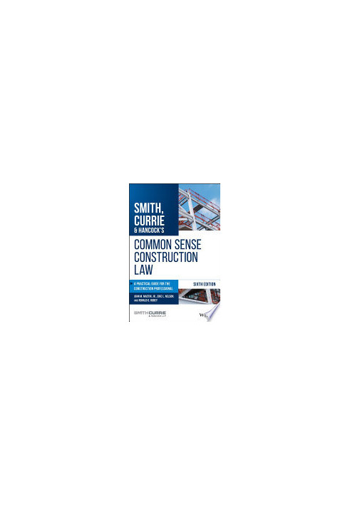 Smith, Currie & Hancock's Common Sense Construction Law : A Practical Guide for the Construction Professional