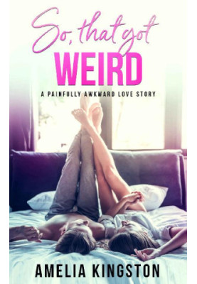 So, That Got Weird: A Painfully Awkward Love Story (So Far, So Good Book 1)