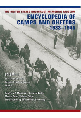 Encyclopedia of CAMPS AND GHETTOS, 1933–1945. VOLUME II, Part A. Ghettos in German-Occupied Eastern Europe