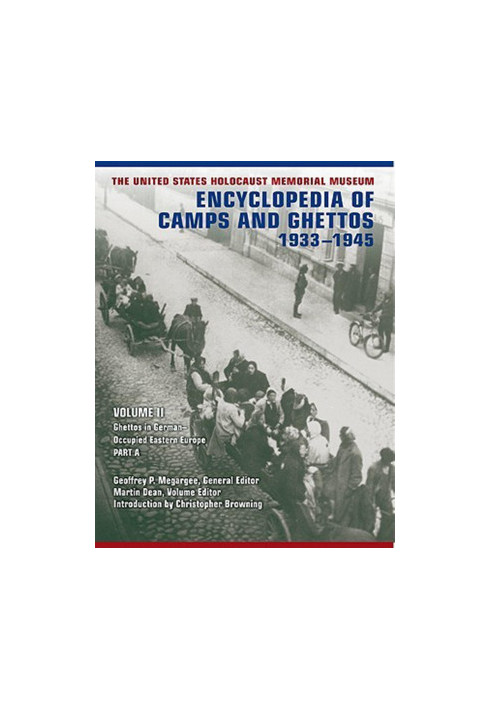 Encyclopedia of CAMPS AND GHETTOS, 1933–1945. VOLUME II, Part A. Ghettos in German-Occupied Eastern Europe