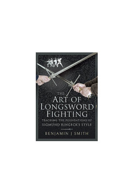 The Art of Longsword Fighting: Teaching the Foundations of Sigmund Ringeck’s Style