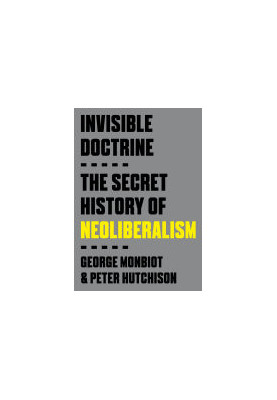 Invisible Doctrine, the secret history of neoliberalism