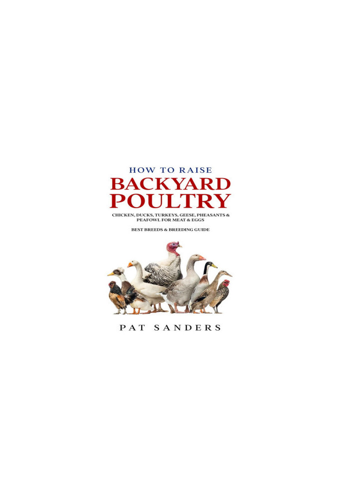 How To Raise Backyard Poultry : Chicken, Ducks, Turkeys, Geese, Pheasants & Peafowl For Meat & Eggs - Best Breeds & Breeding 