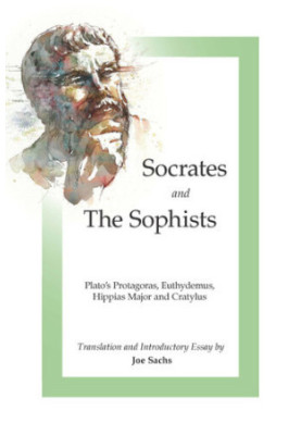 Socrates and the Sophists: Plato's Protagoras, Euthydemus, Hippias and Cratylus
