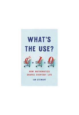 What's the Use?: How Mathematics Shapes Everyday Life