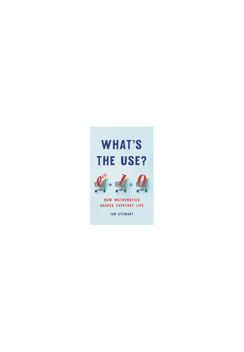 What's the Use?: How Mathematics Shapes Everyday Life
