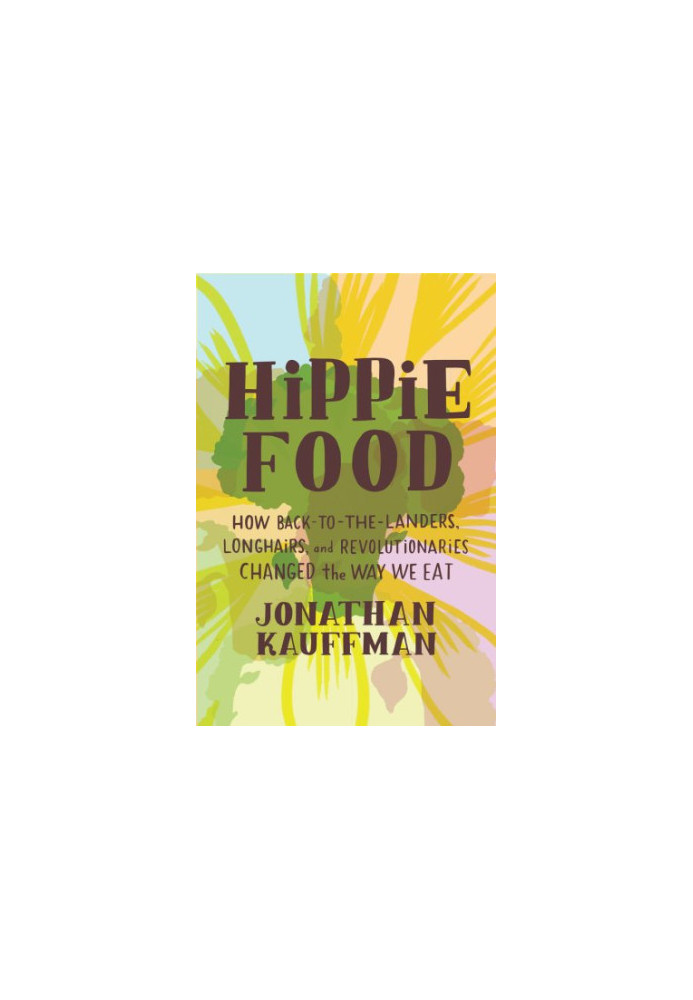 Hippie food: how back-to-the-landers, longhairs, and revolutionaries changed the way we eat