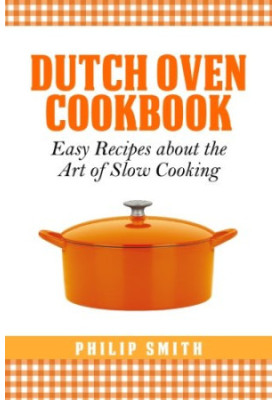 Dutch oven cookbook : easy recipes about the art of slow cooking