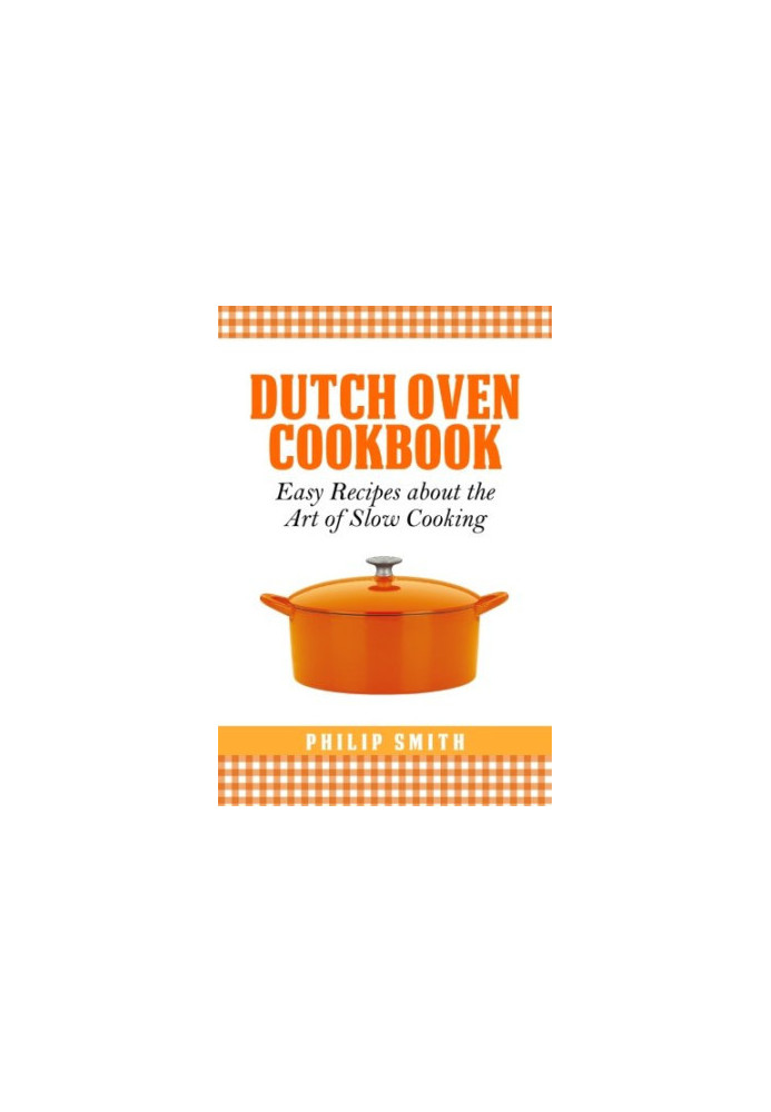 Dutch oven cookbook : easy recipes about the art of slow cooking