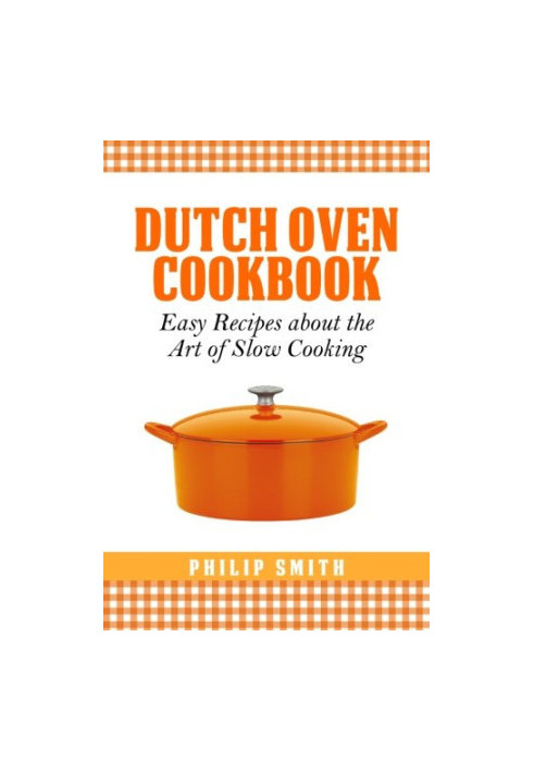Dutch oven cookbook : easy recipes about the art of slow cooking