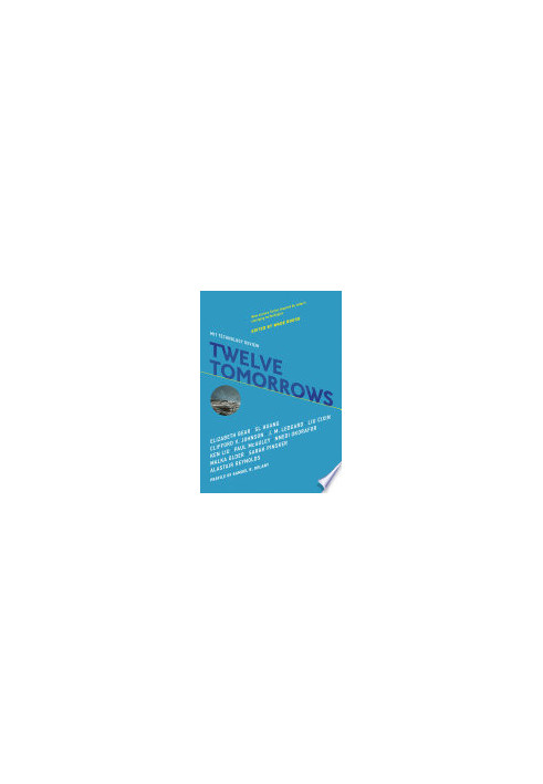 Twelve Tomorrows, 2018 Edition - Visionary Stories of the Near Future Inspired by Today's Technologies