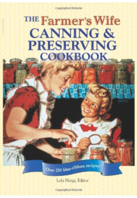 The Farmer's Wife Canning and Preserving Cookbook: Over 250 Blue-Ribbon recipes!