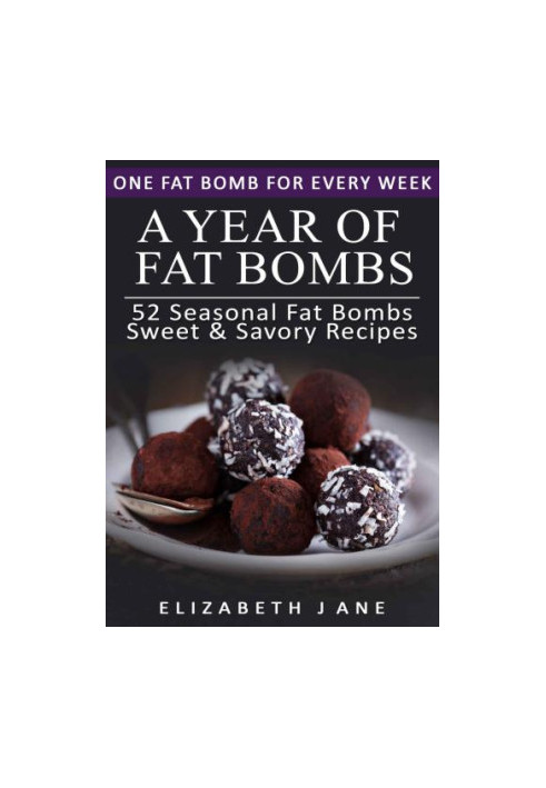 Ketogenic Diet: A Year of Keto Fat Bombs: 52 Seasonal Recipes Ketogenic Cookbook (Sweet & Savory Recipes)
