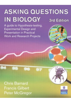 Asking Questions in Biology: A Guide to Hypothesis Testing, Experimental Design and Presentation in Practical Work and Resear