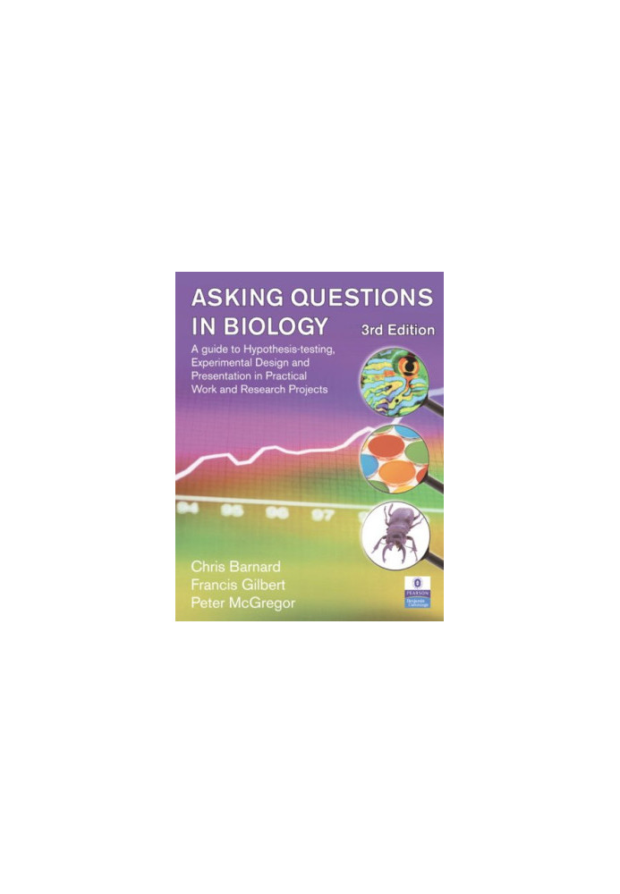 Asking Questions in Biology: A Guide to Hypothesis Testing, Experimental Design and Presentation in Practical Work and Resear