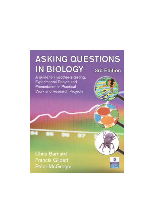 Asking Questions in Biology: A Guide to Hypothesis Testing, Experimental Design and Presentation in Practical Work and Resear