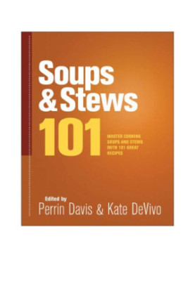 Soups & stews 101 : master soups and stews with 101 great recipes / edited by Perrin Davis & Kate DeVivo.