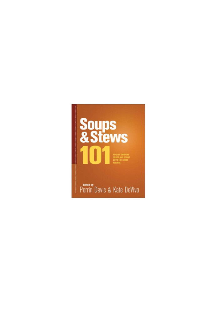 Soups & stews 101 : master soups and stews with 101 great recipes / edited by Perrin Davis & Kate DeVivo.